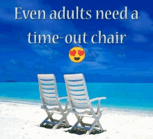 two chairs on a beach with the words even adults need a time out chair