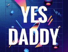 a colorful poster that says yes daddy