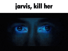 a close up of a person 's eyes with the words jarvis , kill her above them