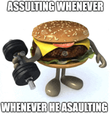 a hamburger with arms and legs is holding a dumbbell with the words " whenever he assaulting " written below it