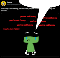 a cartoon character is crying with a speech bubble saying you 're not funny