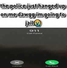 a phone screen that says the police just hanged up on me dawgg im going to jail 911 call failed