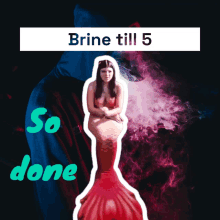 a picture of a mermaid with the words brine till 5 so done