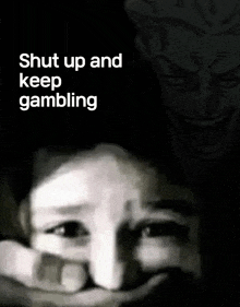 a black and white photo with the words shut up and keep gambling on it