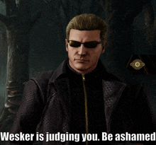 wesker is judging you be ashamed with a picture of a man in sunglasses