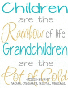 children are the rainbow of life grandchildren are the pot of gold good night mom gramie nana grama