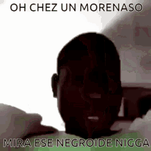 a silhouette of a man with the words `` oh chez un morenaso mira ese negroide nigga '' above him .