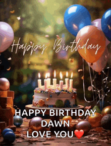 a birthday card with a cake and balloons and the words happy birthday dawn love you