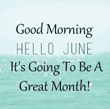 a good morning hello june it 's going to be a great month .