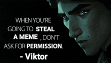 a poster with a man 's face and the words " when you 're going to steal a meme "