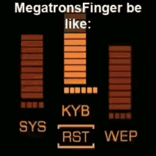 a screen that says megatronsfinger be like kyb sys rst wep on it