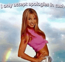 a woman in a pink crop top is standing in front of a blue sky with the words `` i only accept apologies in cash ''