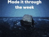 a picture of an ice cube in the water with the caption made it through the week