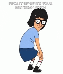 a cartoon character from bob 's burgers is squatting down and saying `` fuck it up of it 's your birthday bitch ''