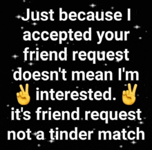 just because i accepted your friend request does n't mean i 'm interested .