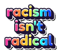 a sign that says racism isn 't radical