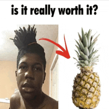 a picture of a man with dreadlocks next to a picture of a pineapple with the question " is it really worth it "