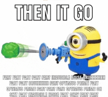 a picture of a minion holding a fart gun says then it go