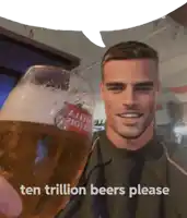 a man is holding a glass of beer with the words ten trillion beers please written below him