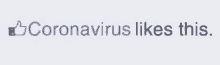 a facebook like that says " coronavirus likes this "