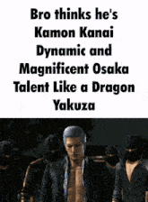 a poster that says bro thinks he 's kamon kanai dynamic and magnificent osaka talent like a dragon yakuza on it