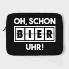 it is a laptop case that says `` oh , schon bier uhr '' .