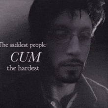 a man with glasses and the words " the saddest people cum the hardest " above him