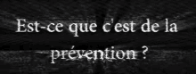 the words est-ce que c'est de la prevention are written in white on a black background