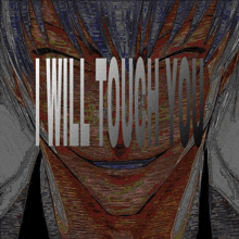 a drawing of a person with the words " i will touch you " on it