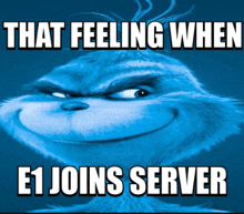 a picture of a grinch says that feeling when e1 joins server