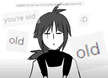 a black and white drawing of a girl with the words " you 're old " around her