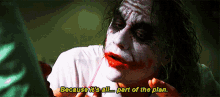 the joker says " because it 's all ... part of the plan "