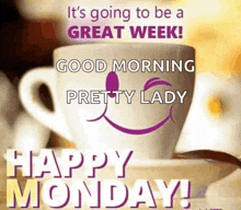 it 's going to be a great week ! good morning pretty lady ! happy monday !