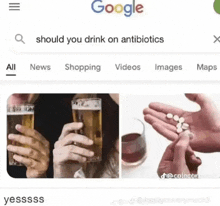 a google search for should you drink on antibiotics shows two pictures of people drinking beer and taking pills .