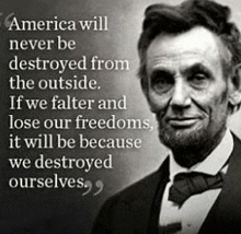 a black and white photo of abraham lincoln with a quote that says `` america will never be destroyed from the outside . ``