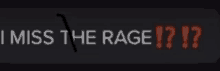 a black background with the words i miss the rage written on it