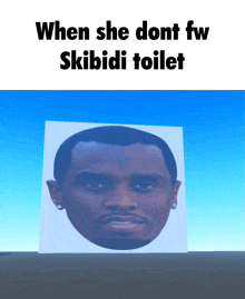 a picture of a man 's face with the words " when she dont fw skibidi toilet " below it