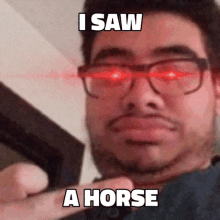 a man wearing glasses says i saw a horse on his face