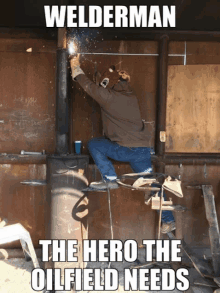 welderman the hero the oilfield needs is written on a picture of a man welding