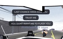 a screenshot of a video game that says last chance imma give you trust me you dont want me to flash you productive tack lvcoop