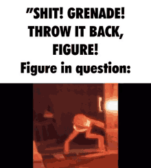 a meme that says " shit grenade throw it back figure ! figure in question "