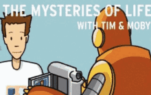 a cartoon of a man and a robot titled the mysteries of life with tim and moby