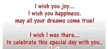 i wish you joy i wish you happiness i wish i was there to celebrate this special day with you ..