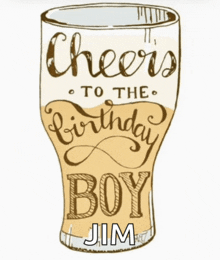 a beer glass with the words cheers to the birthday boy jim written on it