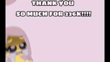 a cartoon character is crying and saying thank you so much for 226k .