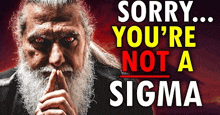 a man with a beard and red eyes is saying sorry you 're not a sigma .