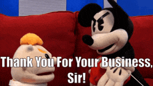 a mickey mouse puppet is sitting next to a puppet that says " thank you for your business sir "