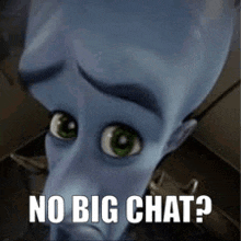 a cartoon character from the movie megamind is saying `` no big chat '' .