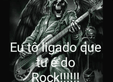 a picture of a grim reaper holding a guitar with the words eu to ligado que tu e do rock