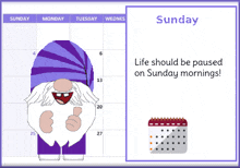 a calendar for sunday shows a gnome and says life should be paused on sunday mornings